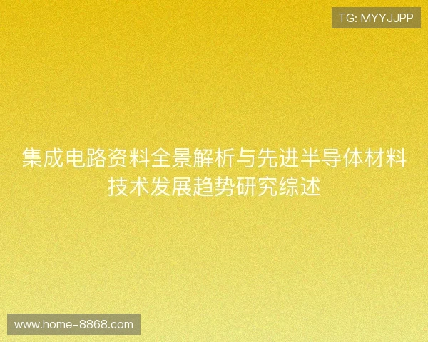 集成电路资料全景解析与先进半导体材料技术发展趋势研究综述