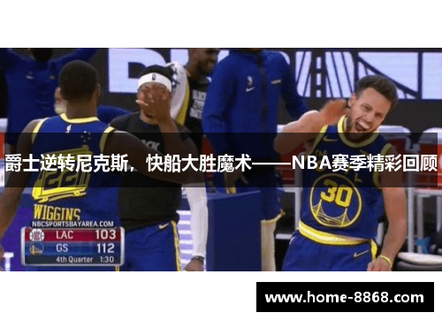 爵士逆转尼克斯，快船大胜魔术——NBA赛季精彩回顾