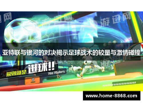 亚特联与银河的对决揭示足球战术的较量与激情碰撞